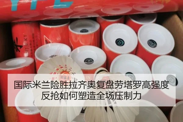 国际米兰险胜拉齐奥复盘劳塔罗高强度反抢如何塑造全场压制力