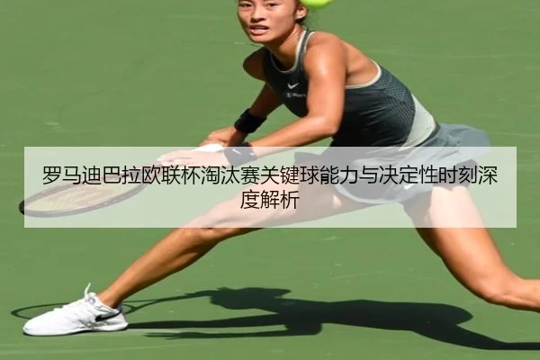 罗马迪巴拉欧联杯淘汰赛关键球能力与决定性时刻深度解析