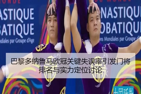 巴黎多纳鲁马欧冠关键失误率引发门将排名与实力定位讨论