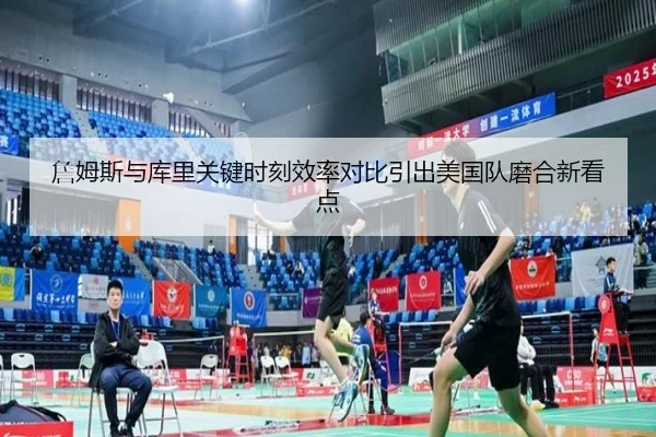 詹姆斯与库里关键时刻效率对比引出美国队磨合新看点